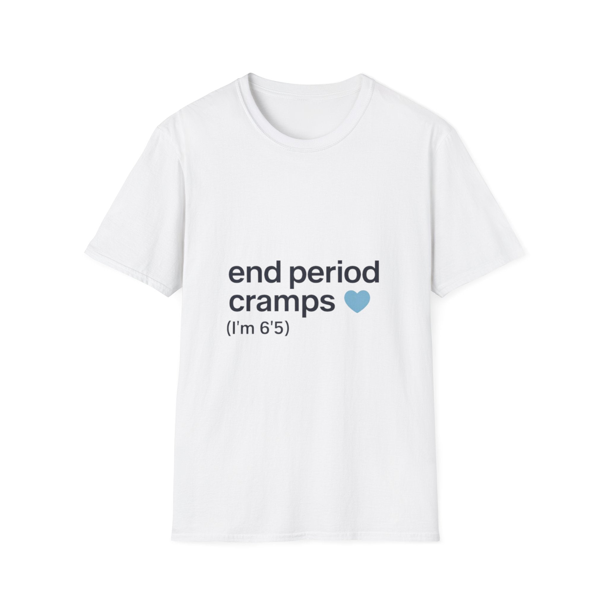 T-Shirt — “end period cramps (I’m 6’5”)” Minimal Heart Graphic